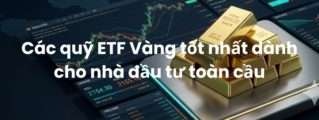 10 ETF Vàng Tốt Nhất cho Nhà Đầu Tư Toàn Cầu năm 2026